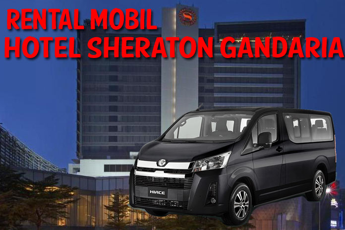 Rental Mobil Hotel Sheraton Grand Jakarta Gandaria City Harga Murah